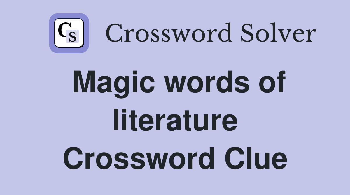 Magic words of literature Crossword Clue