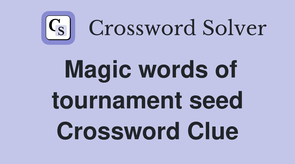 Magic words of tournament seed Crossword Clue