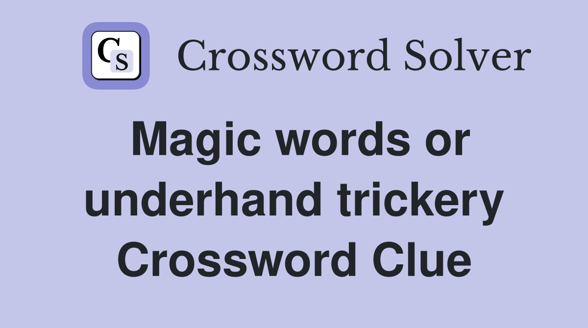 Magic words or underhand trickery Crossword Clue
