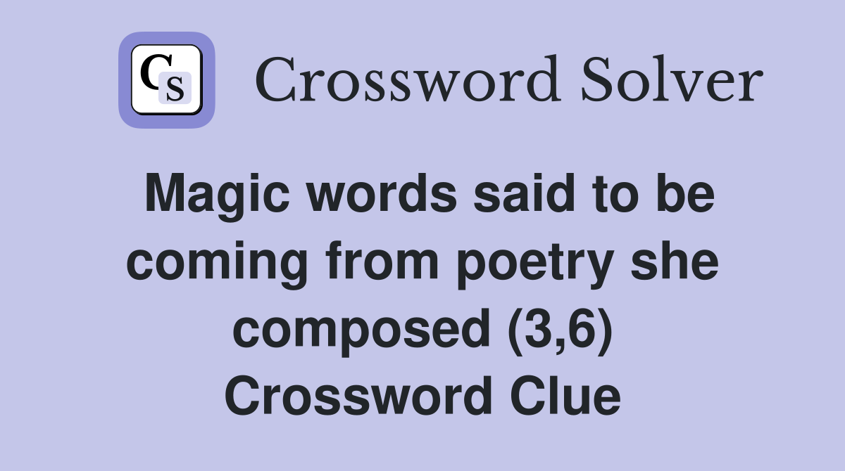 Magic words said to be coming from poetry she composed (3,6) Crossword Clue