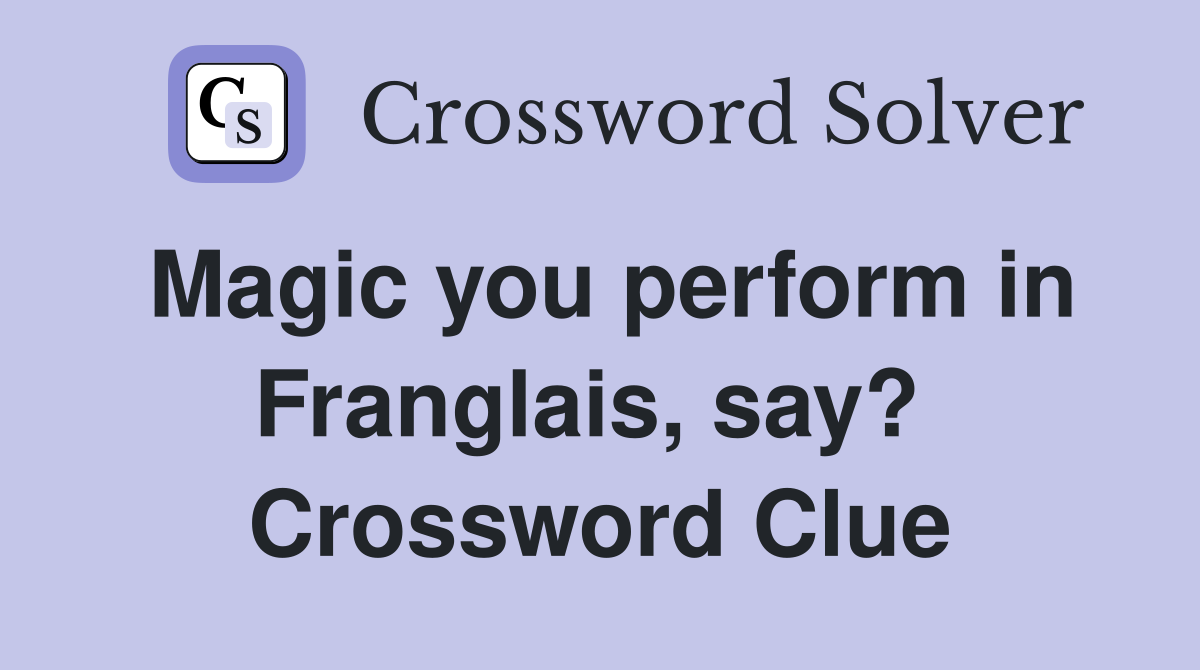 Magic you perform in Franglais, say?  Crossword Clue