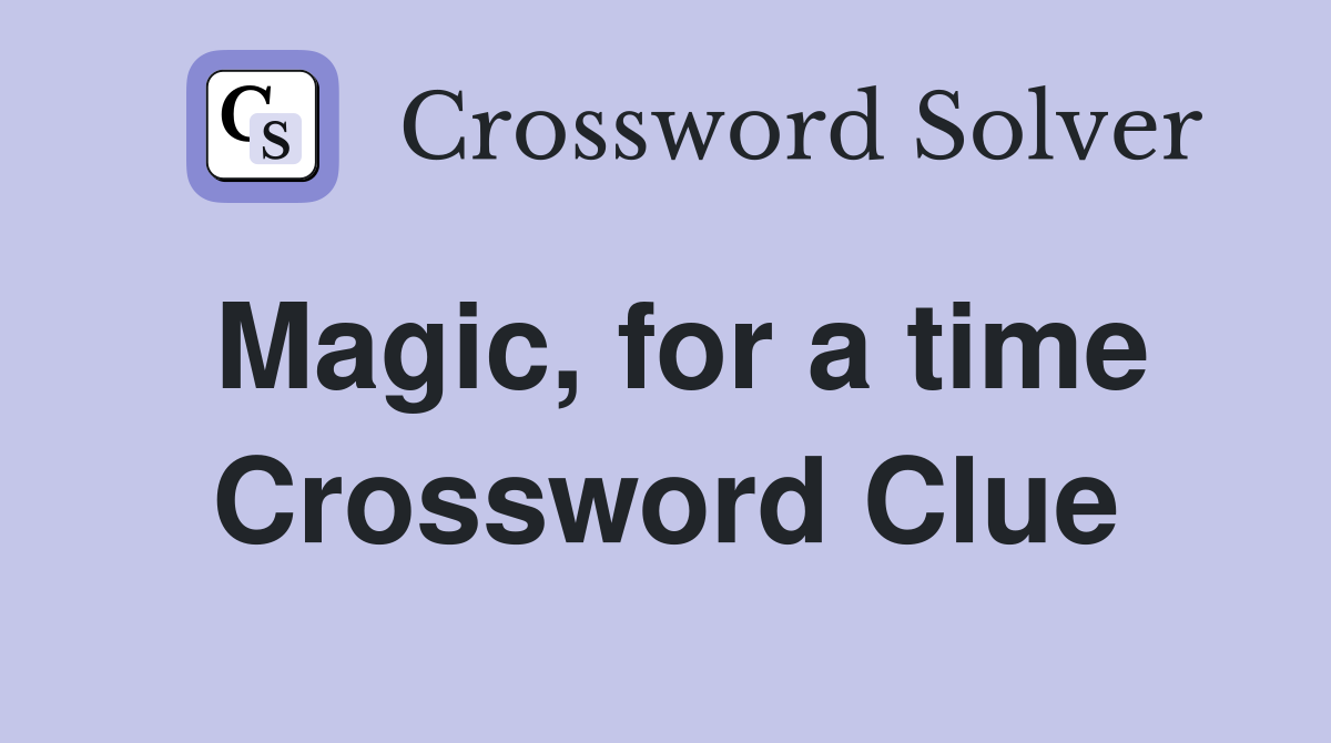Magic, for a time Crossword Clue