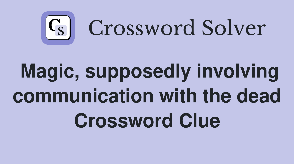 Magic, supposedly involving communication with the dead Crossword Clue