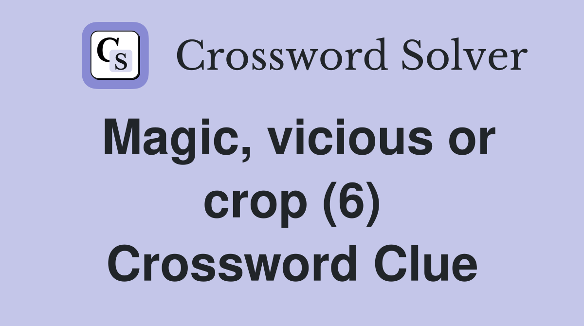 Magic, vicious or crop (6) Crossword Clue