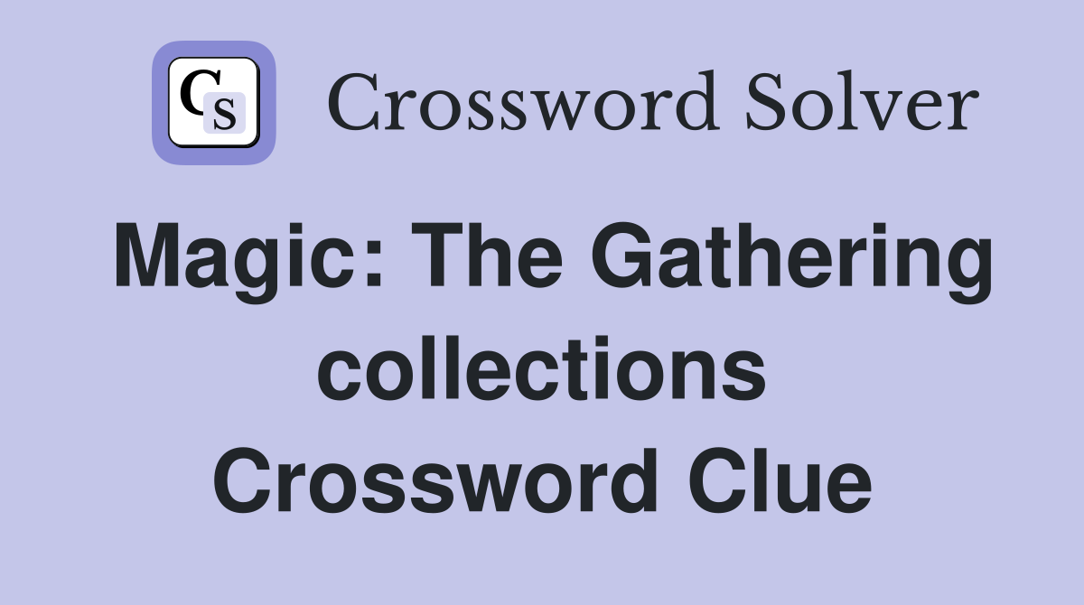 Magic: The Gathering collections Crossword Clue