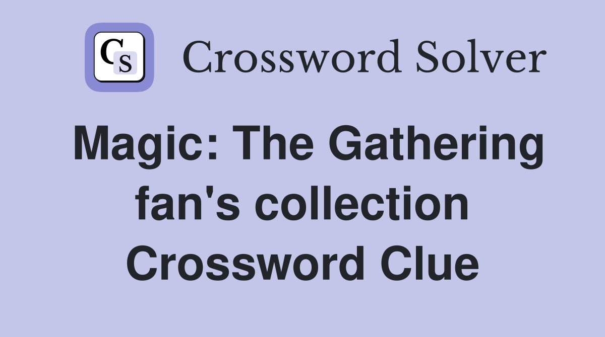 Magic: The Gathering fan's collection Crossword Clue
