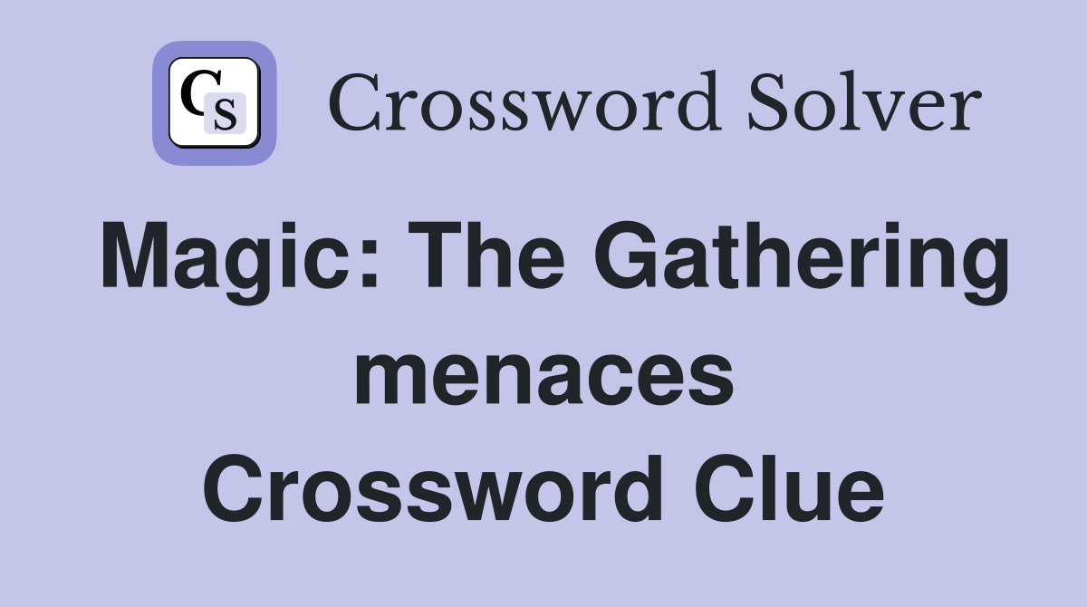 Magic: The Gathering menaces Crossword Clue