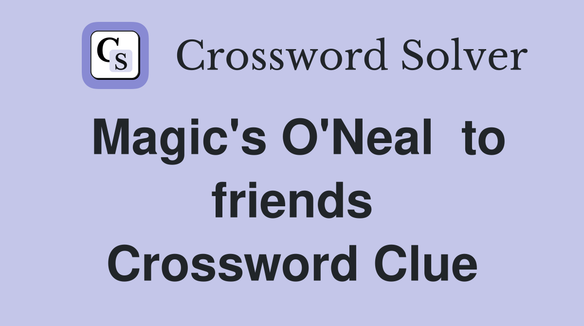 Magic's O'Neal  to friends Crossword Clue