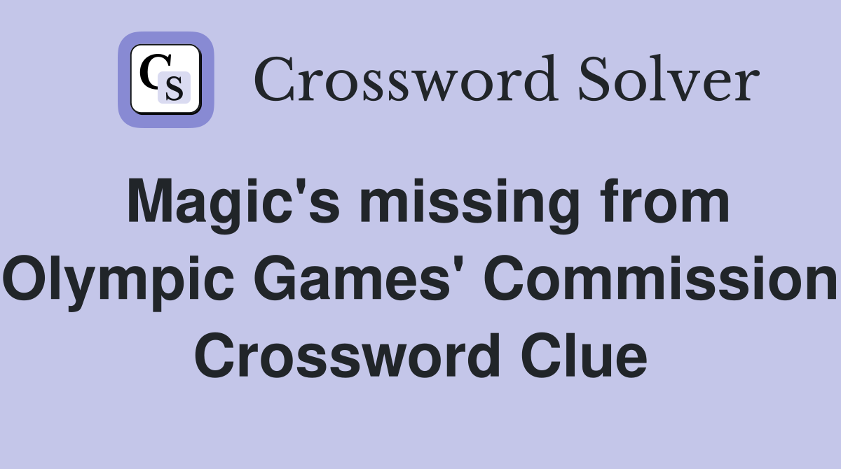 Magic's missing from Olympic Games' Commission Crossword Clue