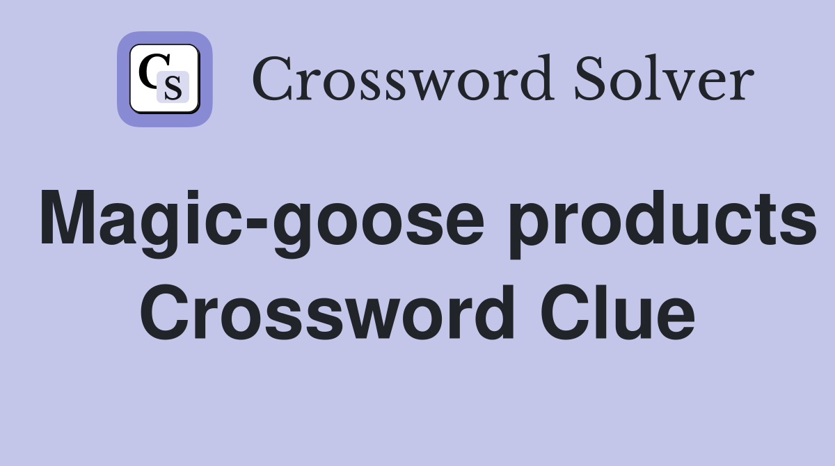 Magic-goose products Crossword Clue