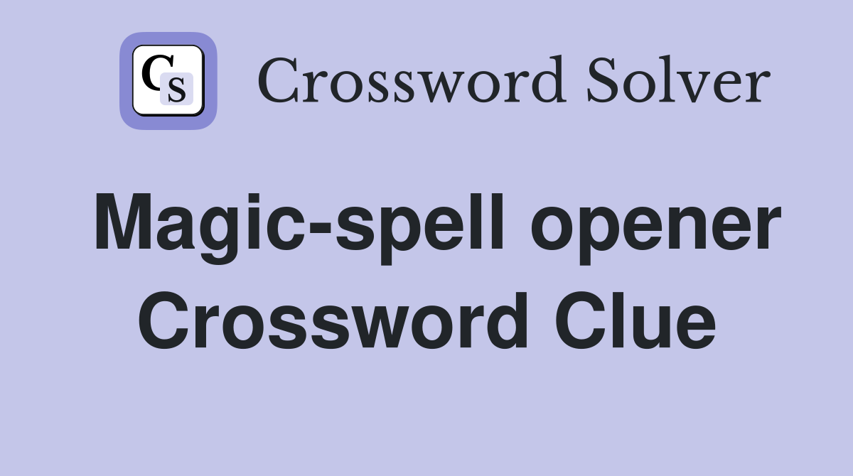 Magic-spell opener Crossword Clue