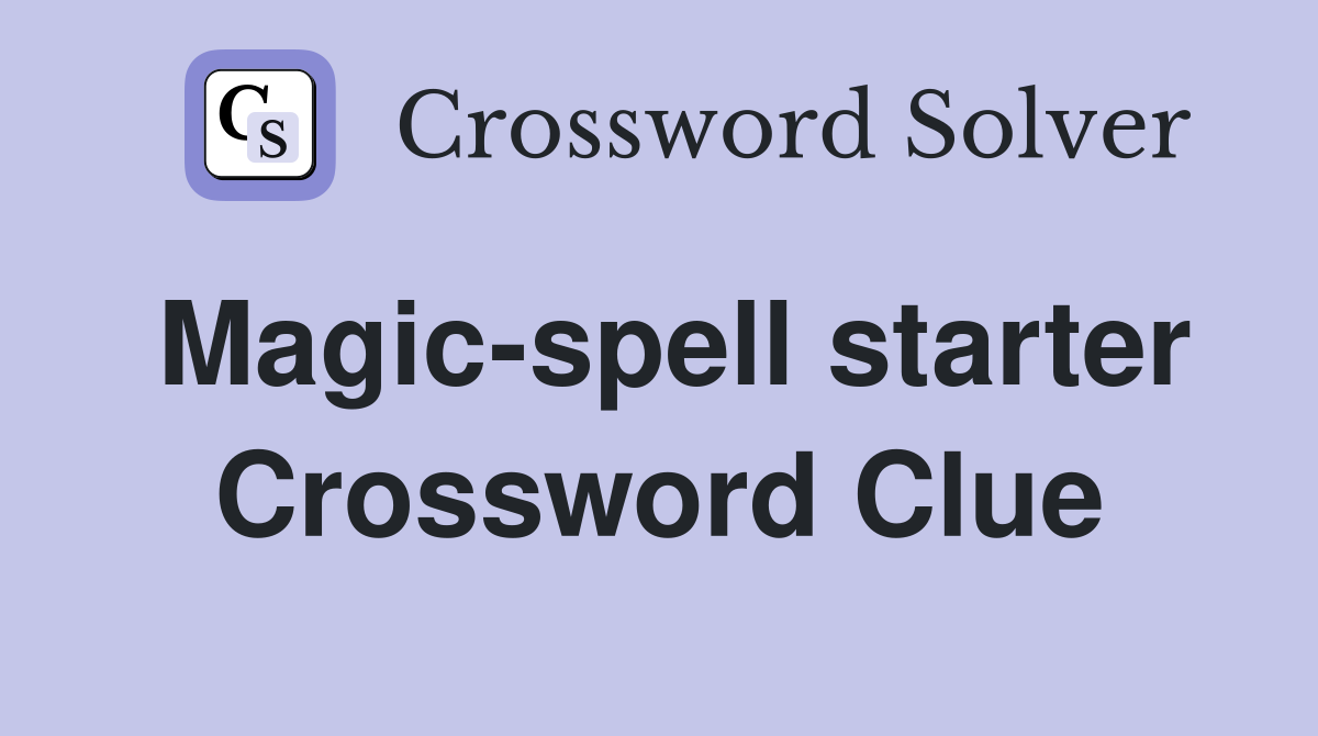 Magic-spell starter Crossword Clue