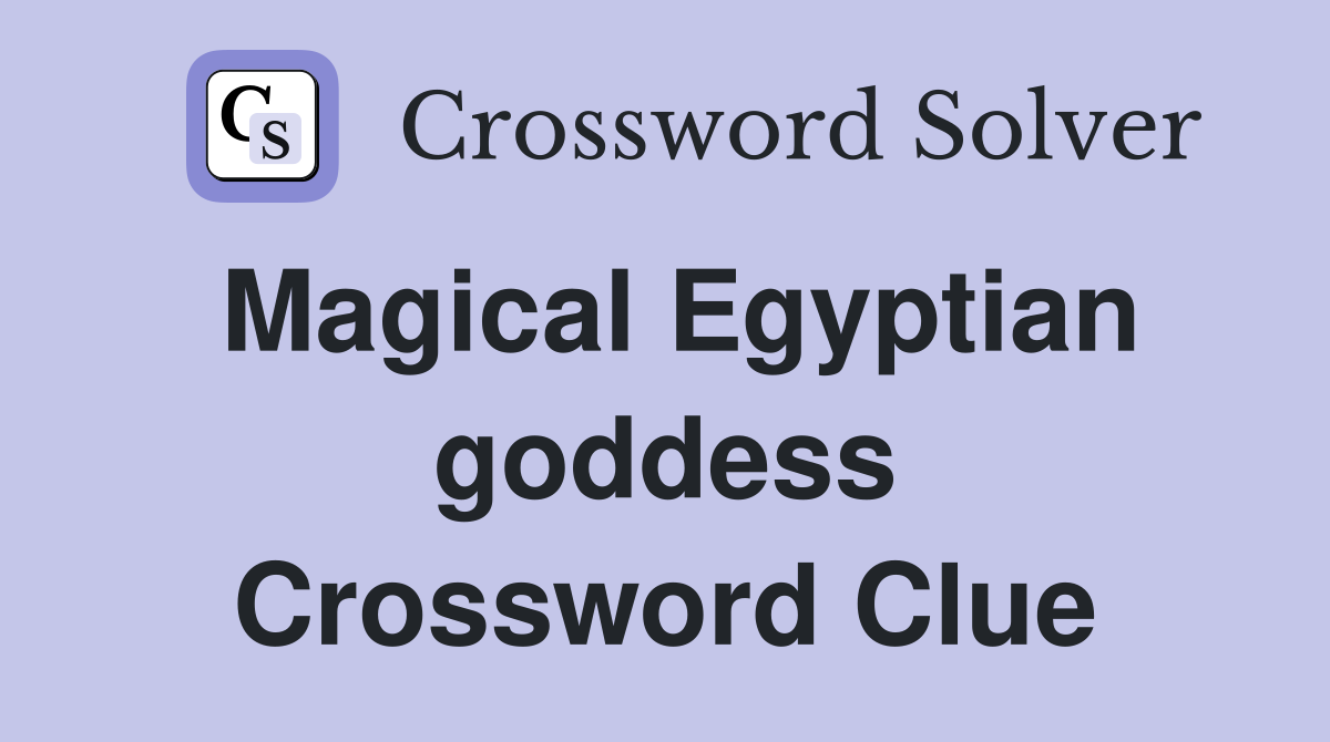 Magical Egyptian goddess Crossword Clue