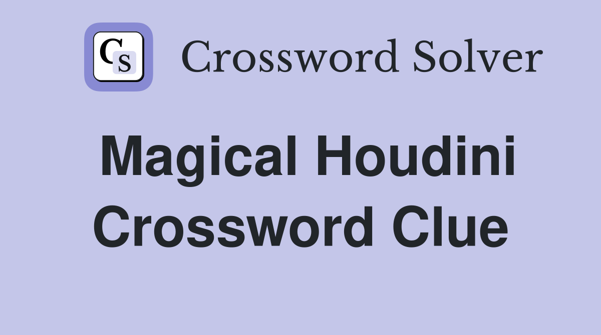 Magical Houdini Crossword Clue