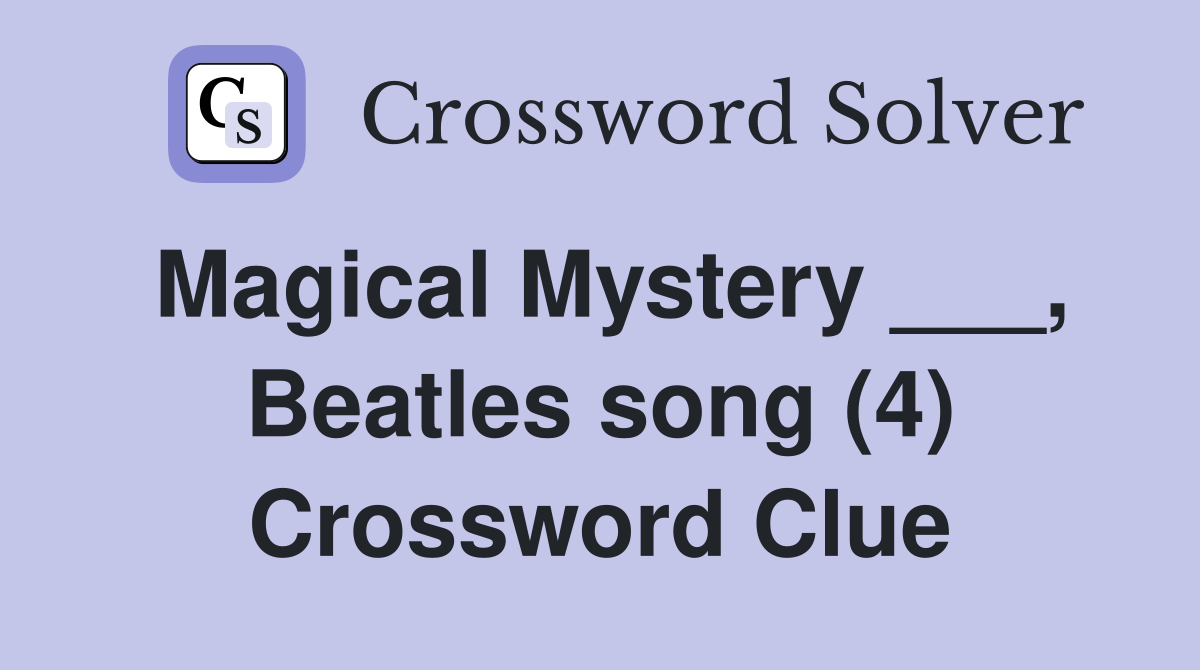 Magical Mystery ___, Beatles song (4) Crossword Clue
