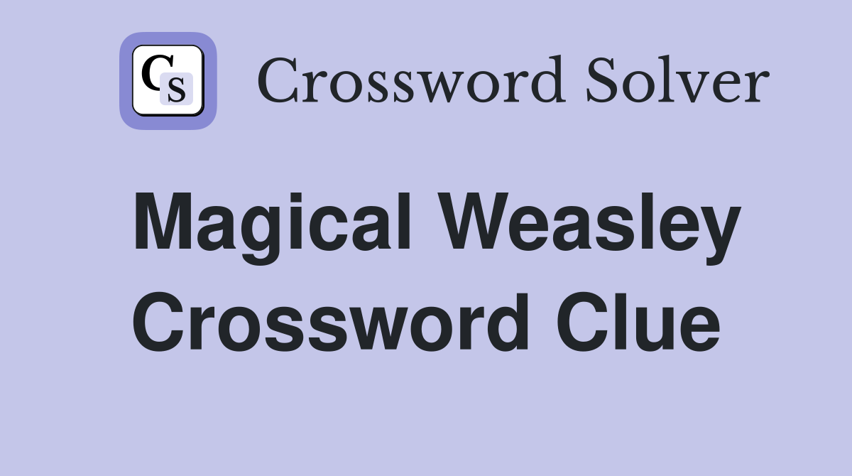 Magical Weasley Crossword Clue