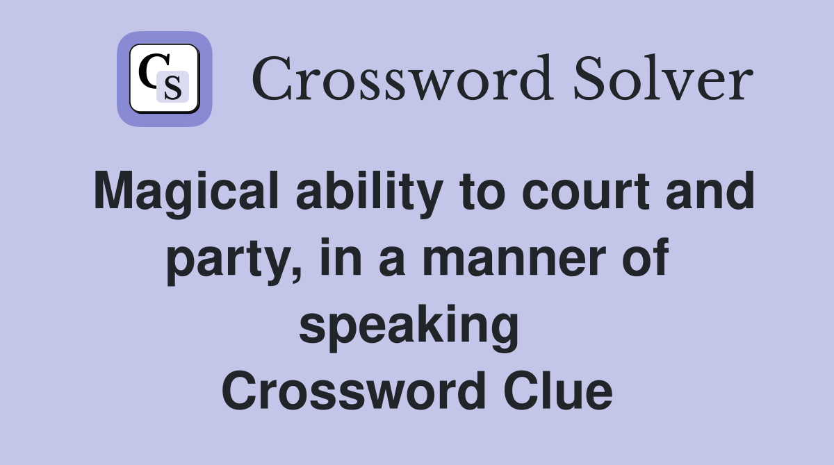Magical ability to court and party, in a manner of speaking  Crossword Clue