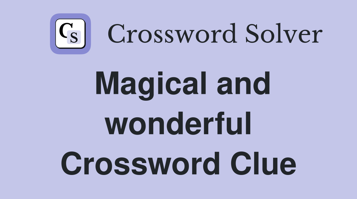 Magical and wonderful Crossword Clue
