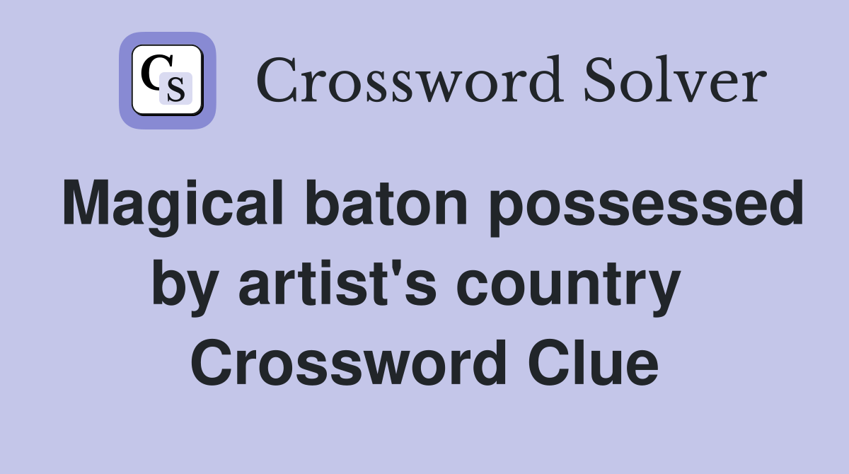 Magical baton possessed by artist's country  Crossword Clue