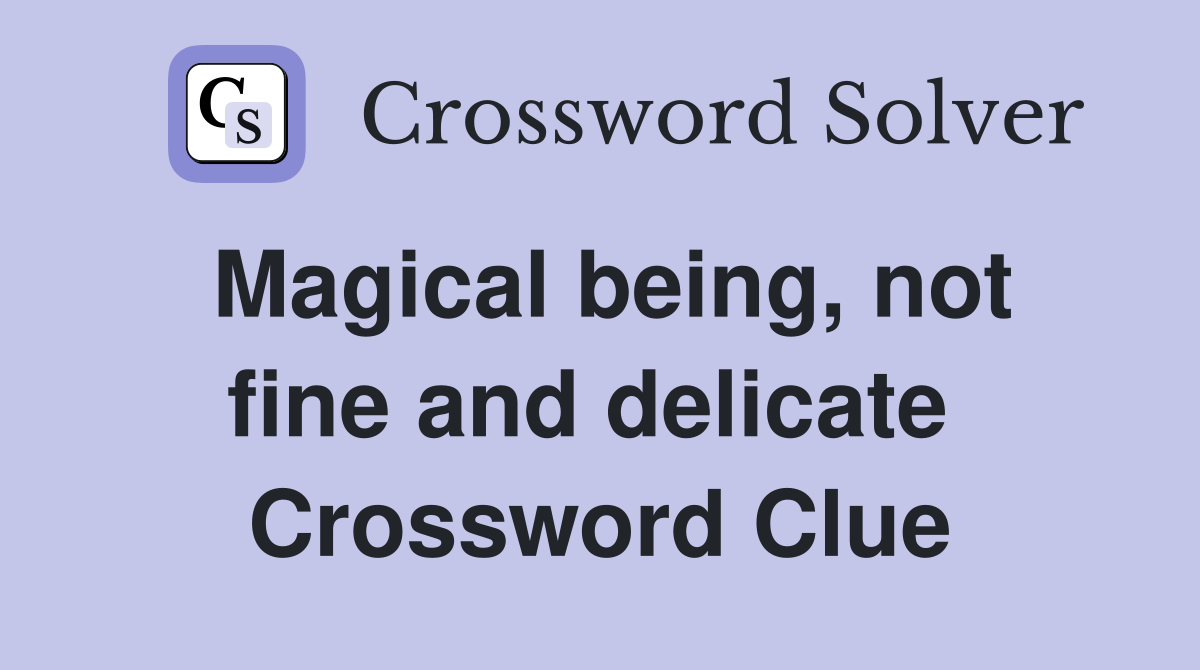 Magical being, not fine and delicate  Crossword Clue