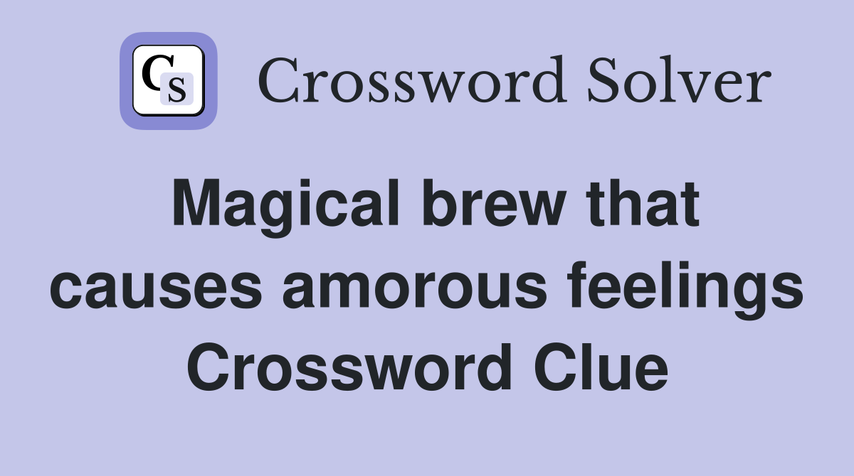 Magical brew that causes amorous feelings Crossword Clue