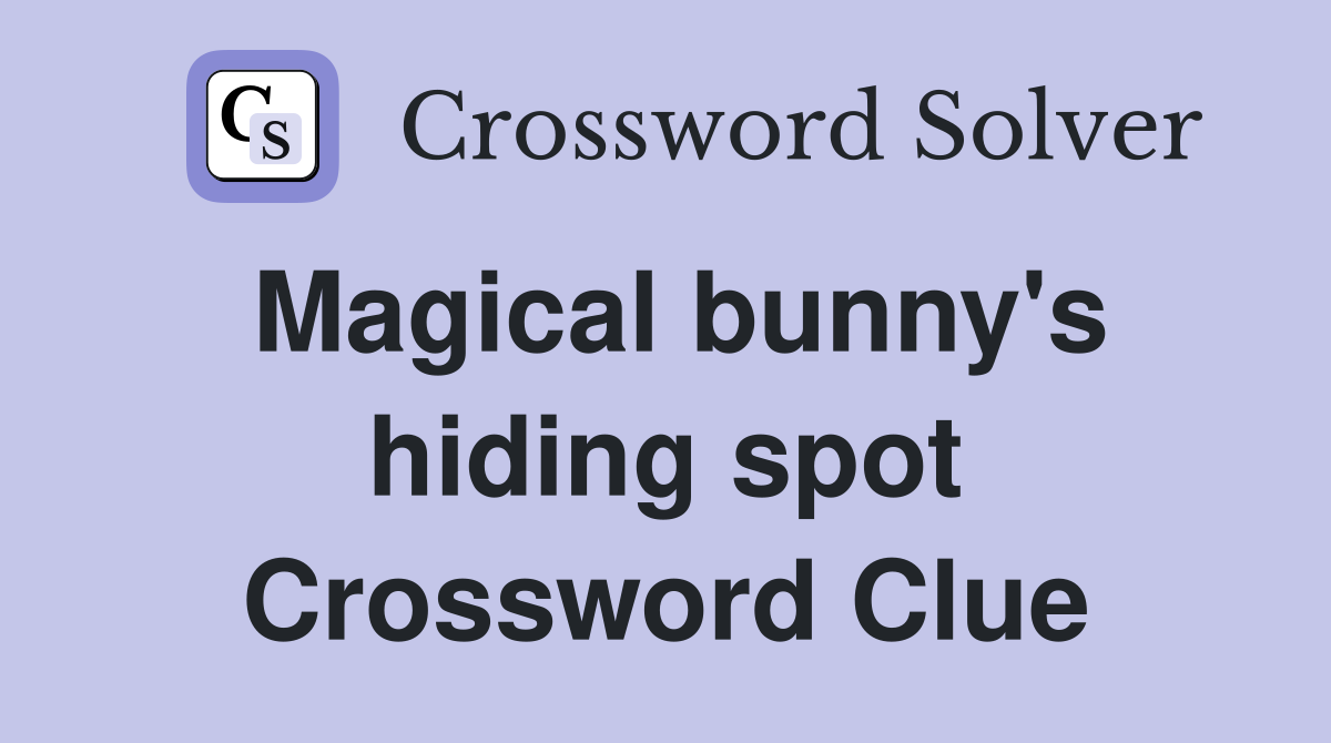 Magical bunny's hiding spot Crossword Clue