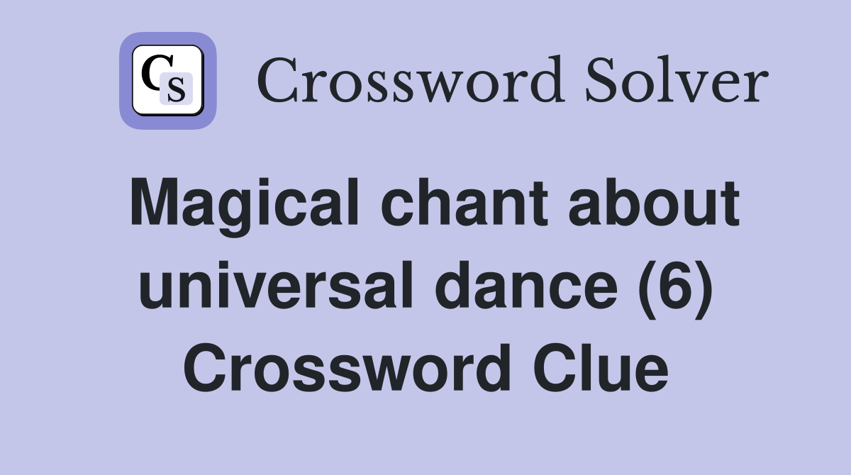 Magical chant about universal dance (6) Crossword Clue