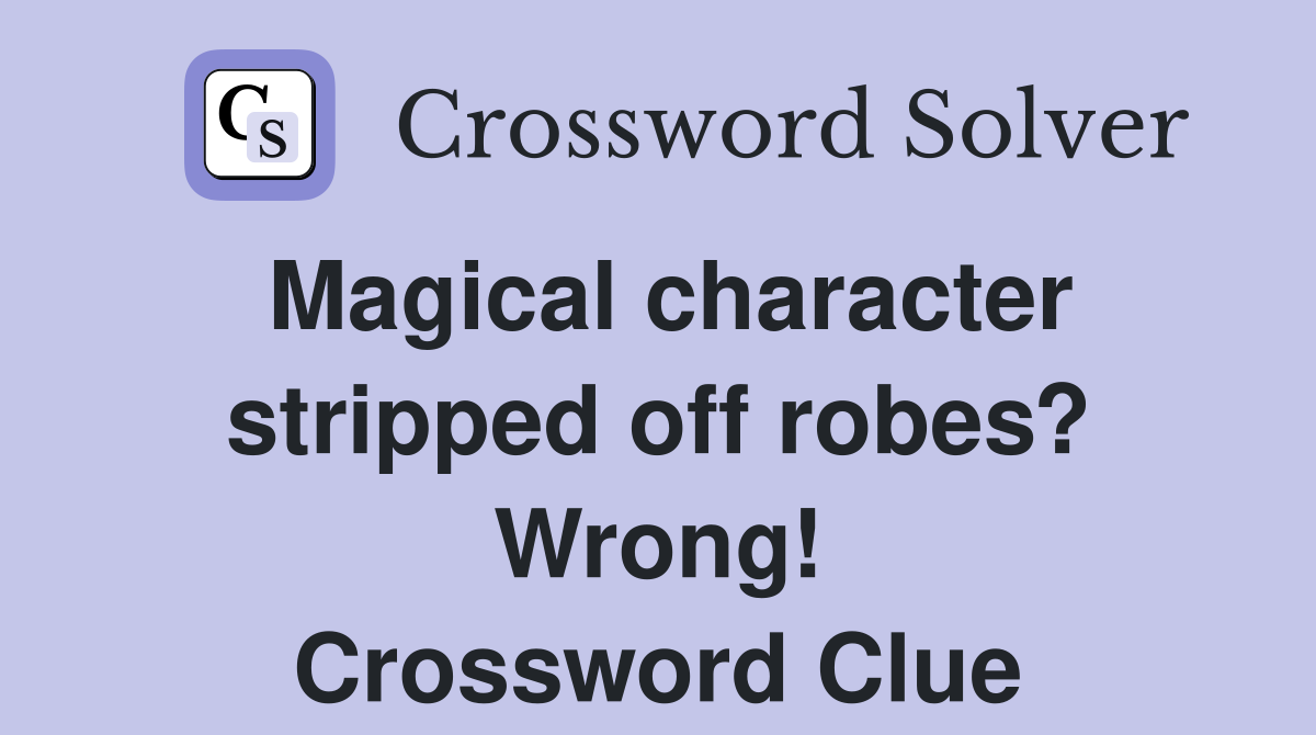 Magical character stripped off robes? Wrong! Crossword Clue