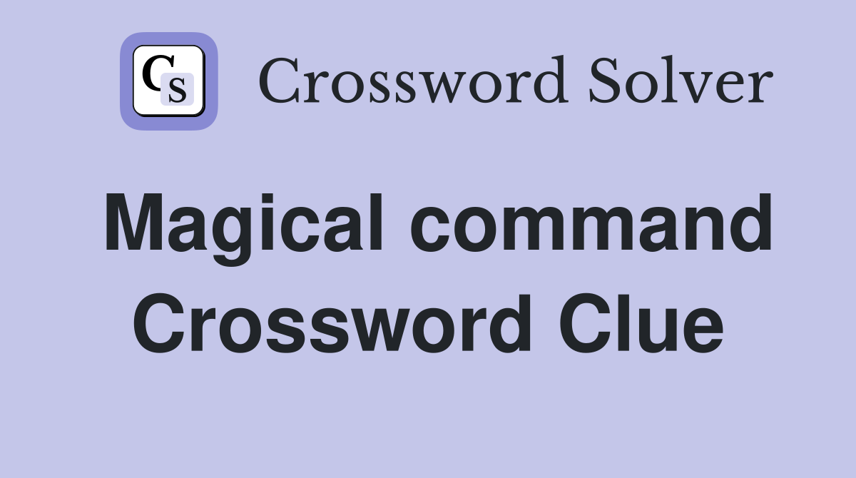 Magical command Crossword Clue