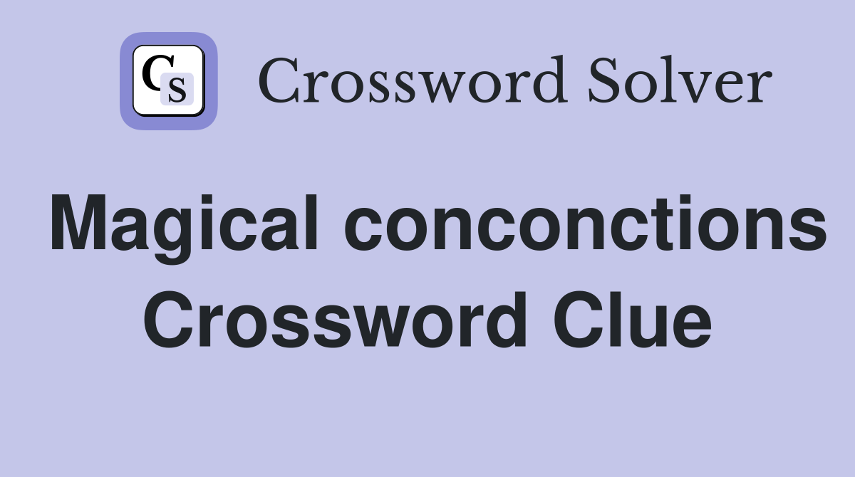 Magical conconctions Crossword Clue