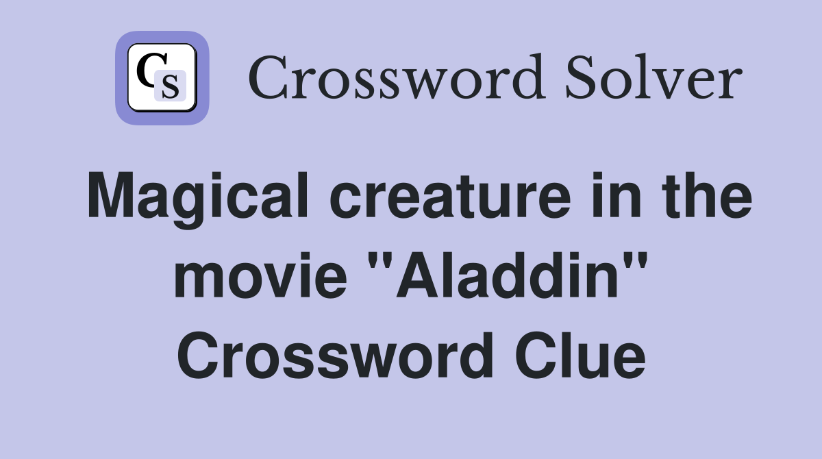 Magical creature in the movie "Aladdin" Crossword Clue