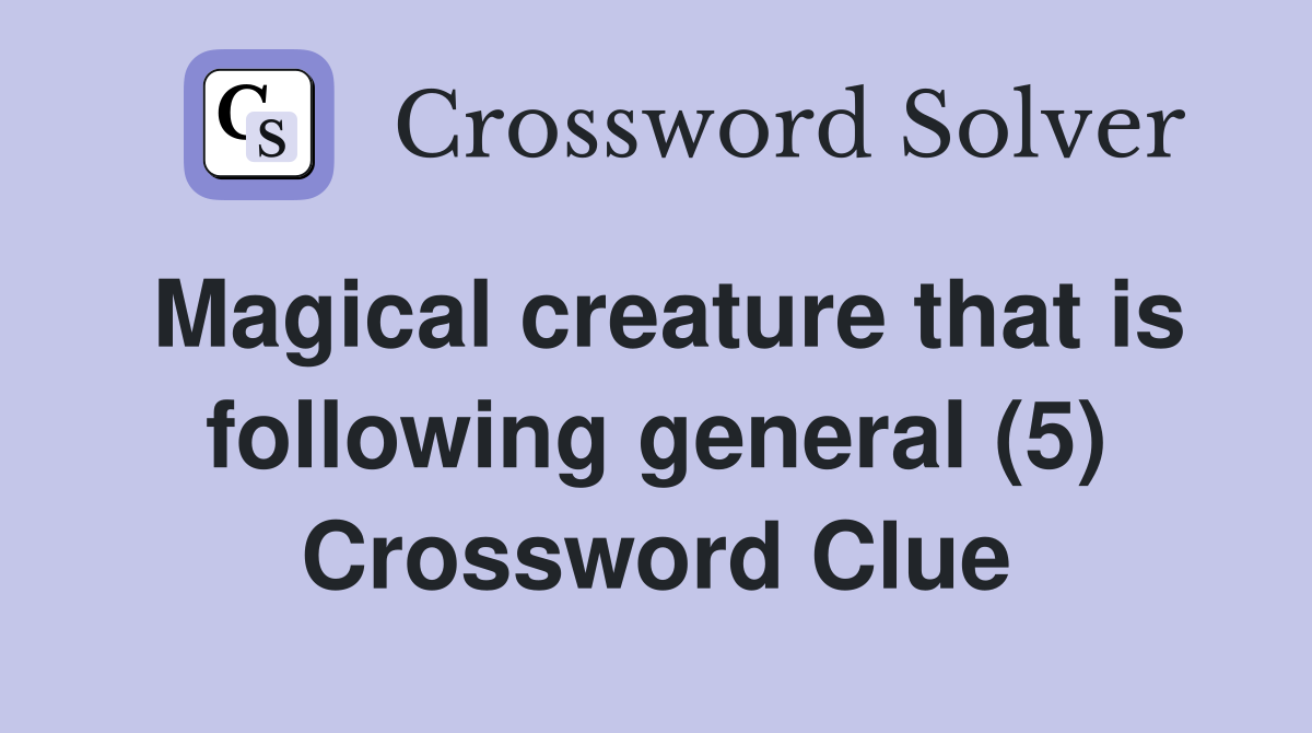 Magical creature that is following general (5) Crossword Clue