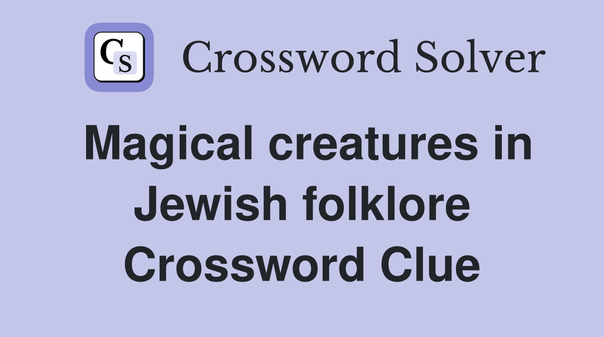 Magical creatures in Jewish folklore Crossword Clue