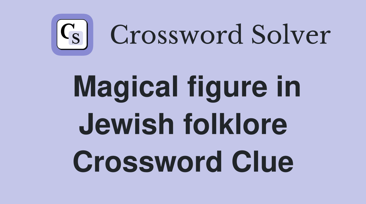 Magical figure in Jewish folklore Crossword Clue