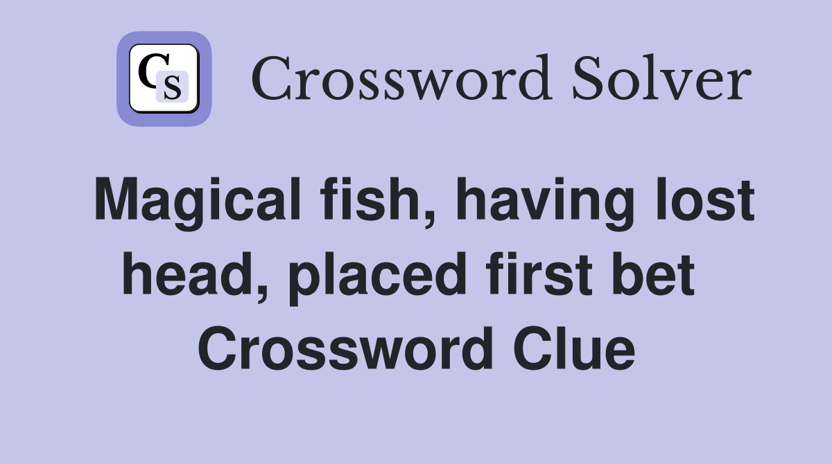 Magical fish, having lost head, placed first bet  Crossword Clue