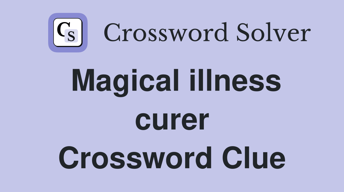 Magical illness curer Crossword Clue
