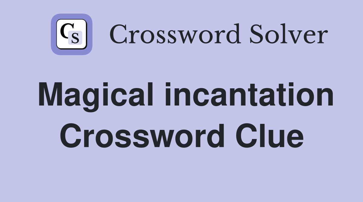 Magical incantation Crossword Clue