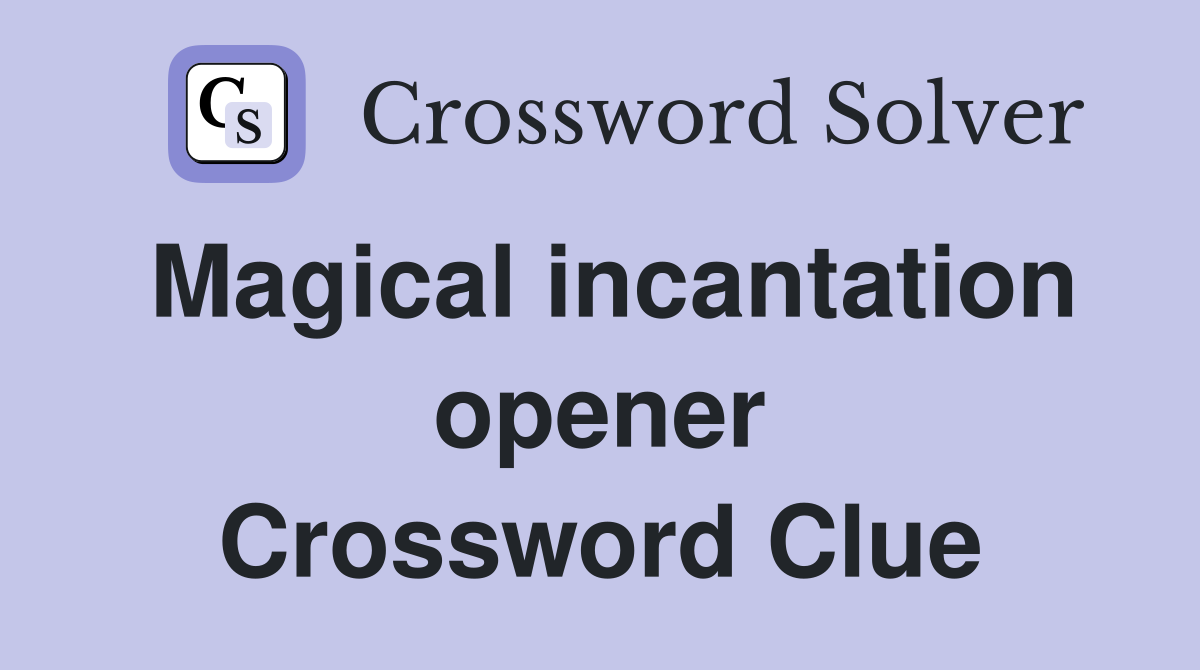 Magical incantation opener Crossword Clue
