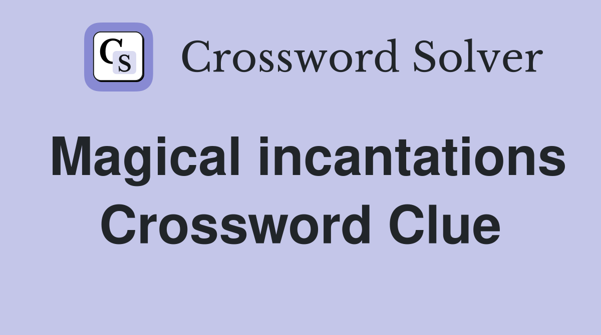 Magical incantations Crossword Clue