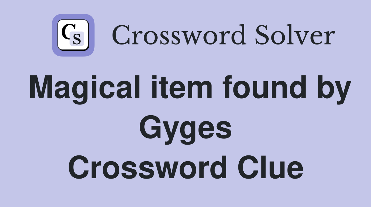 Magical item found by Gyges Crossword Clue