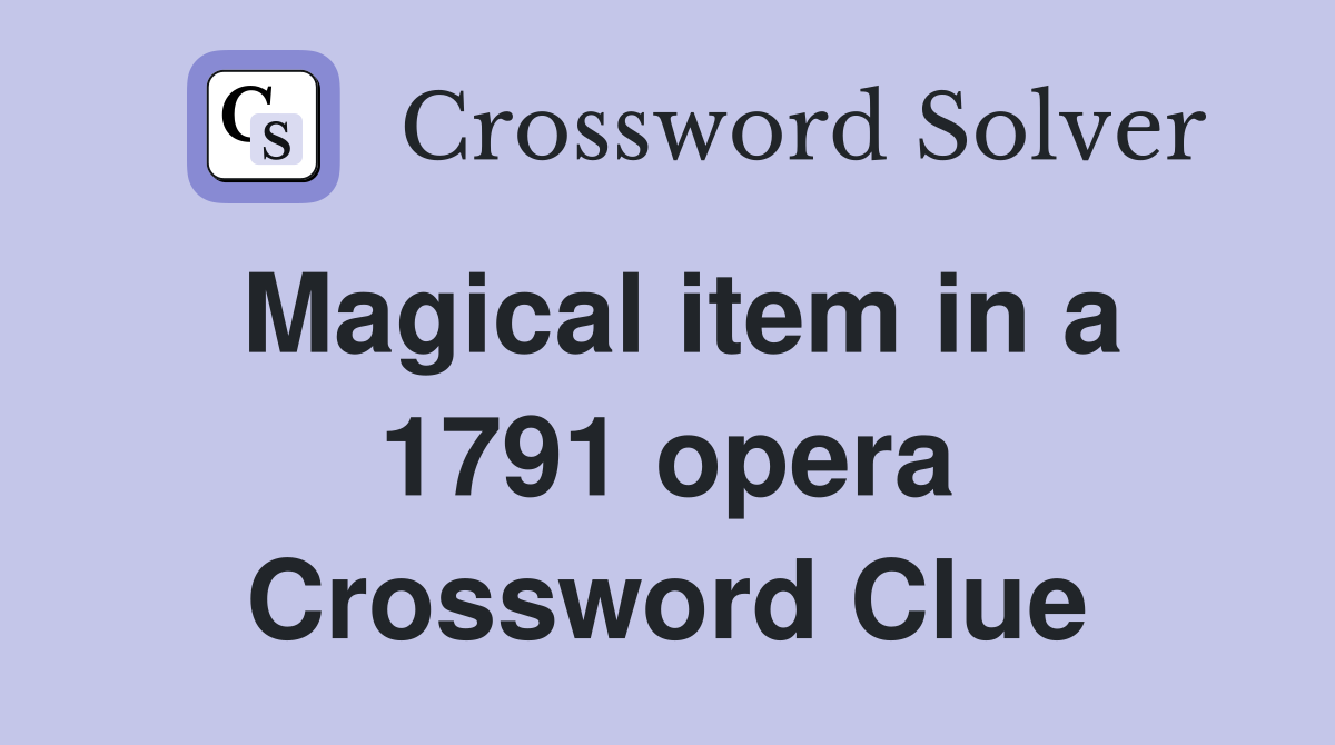 Magical item in a 1791 opera Crossword Clue