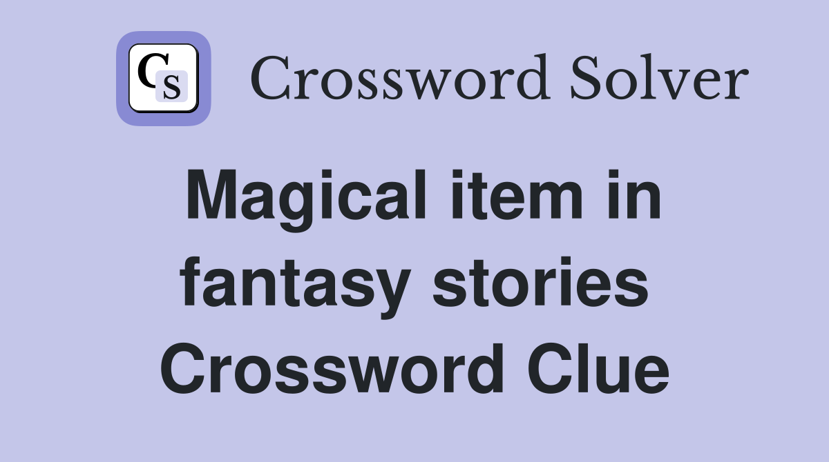 Magical item in fantasy stories Crossword Clue