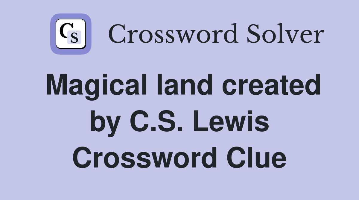 Magical land created by C.S. Lewis Crossword Clue