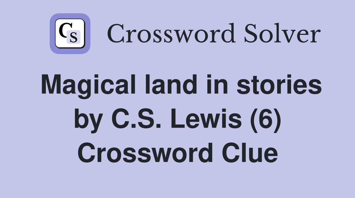 Magical land in stories by C.S. Lewis (6) Crossword Clue