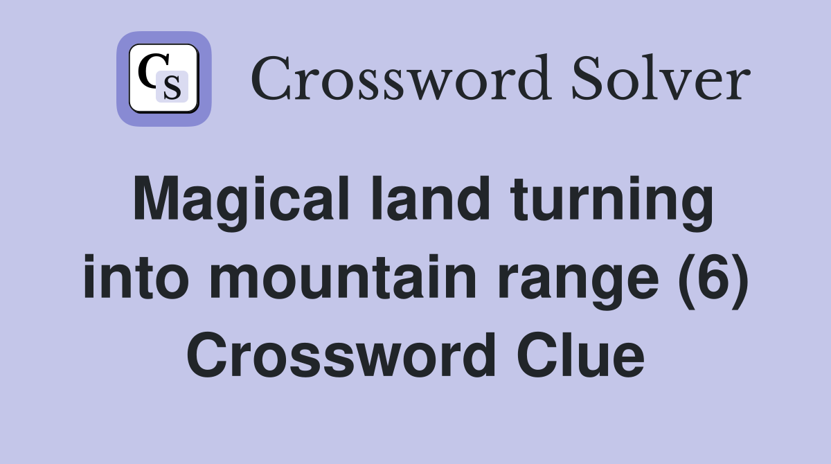 Magical land turning into mountain range (6) Crossword Clue