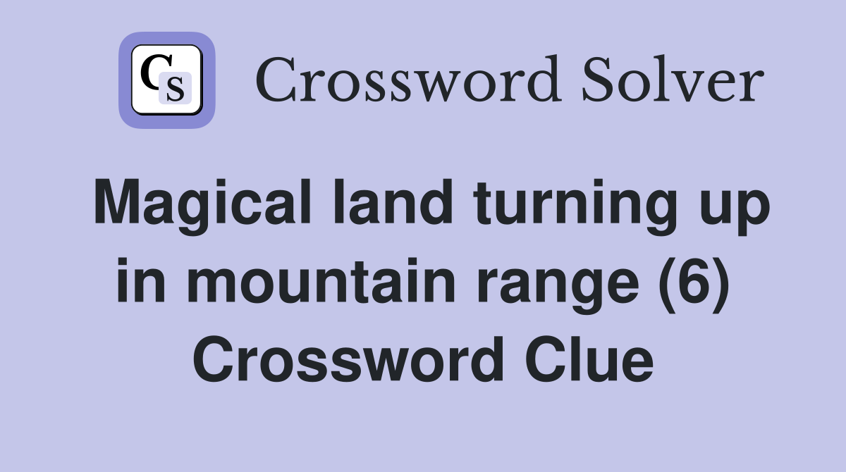 Magical land turning up in mountain range (6) Crossword Clue