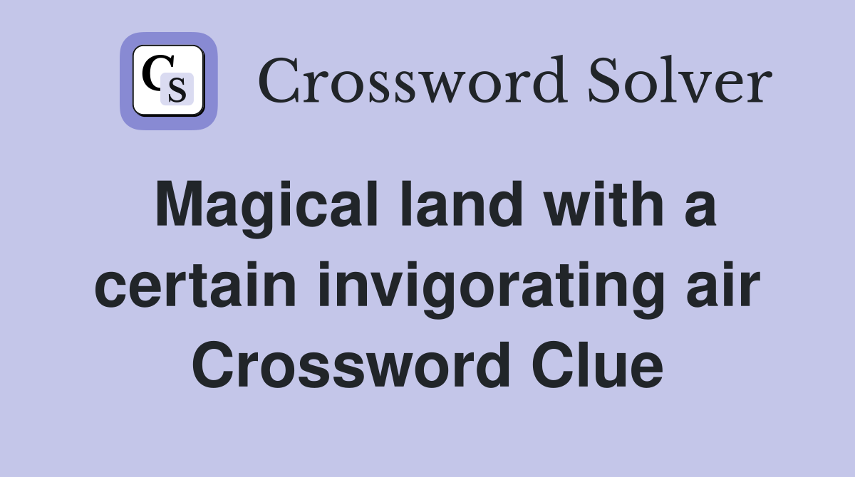 Magical land with a certain invigorating air Crossword Clue