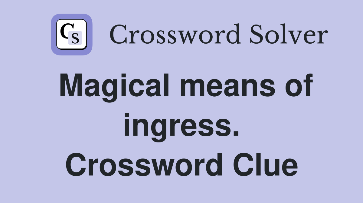 Magical means of ingress. Crossword Clue