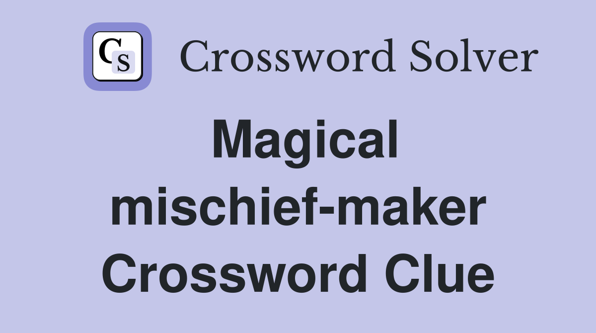 Magical mischief-maker Crossword Clue