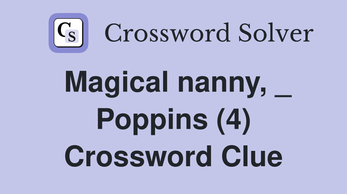 Magical nanny, _ Poppins (4) Crossword Clue